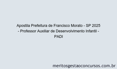 Apostila Concurso Prefeitura de Francisco Morato - SP 2025 - Professor Auxiliar de Desenvolvimento Infantil - PADI