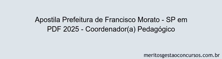 Apostila Concurso Prefeitura de Francisco Morato - SP 2025 - Coordenador(a) Pedagógico