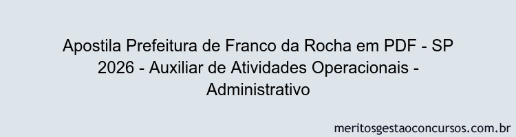 Apostila Concurso Prefeitura de Franco da Rocha - SP 2026 - Auxiliar de Atividades Operacionais - Administrativo