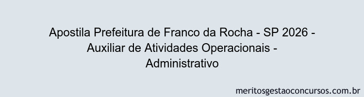 Apostila Concurso Prefeitura de Franco da Rocha - SP 2026 - Auxiliar de Atividades Operacionais - Administrativo
