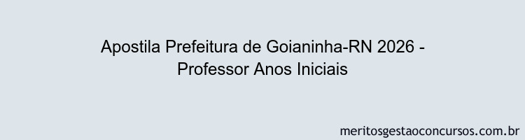 Apostila Concurso Prefeitura de Goianinha-RN 2026 - Professor Anos Iniciais