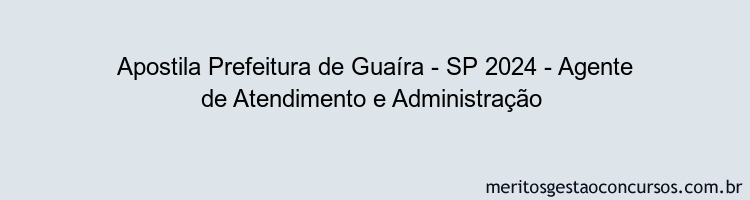 Apostila Concurso Prefeitura de Guaíra - SP 2024 Impressa - Agente de Atendimento e Administração 