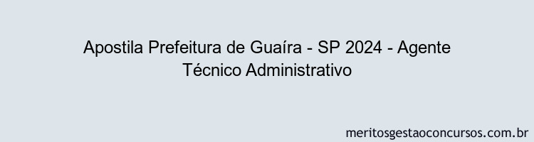 Apostila Concurso Prefeitura de Guaíra - SP 2024 Impressa - Agente Técnico Administrativo