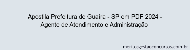 Apostila Concurso Prefeitura de Guaíra - SP 2024 PDF - Agente de Atendimento e Administração