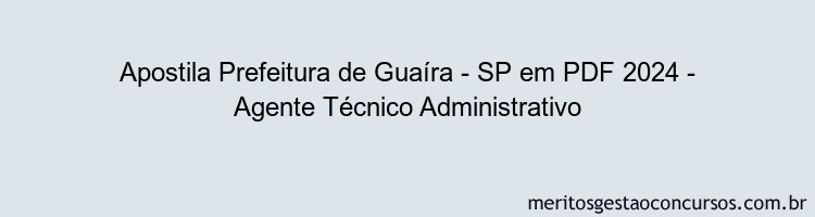 Apostila Concurso Prefeitura de Guaíra - SP 2024 PDF - Agente Técnico Administrativo