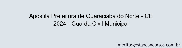 Apostila Concurso Prefeitura de Guaraciaba do Norte - CE 2024 Impressa - Guarda Civil Municipal