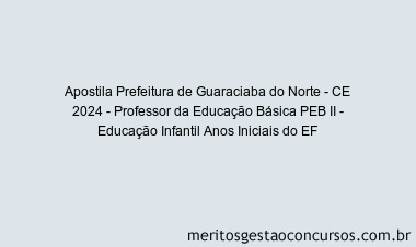 Apostila Concurso Prefeitura de Guaraciaba do Norte - CE 2024 Impressa - Professor da Educação Básica PEB II - Educação Infantil Anos Iniciais do EF