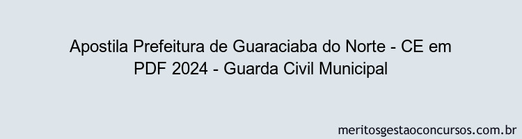 Apostila Concurso Prefeitura de Guaraciaba do Norte - CE 2024 PDF - Guarda Civil Municipal