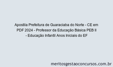 Apostila Concurso Prefeitura de Guaraciaba do Norte - CE 2024 PDF - Professor da Educação Básica PEB II - Educação Infantil Anos Iniciais do EF