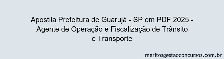 Apostila Concurso Prefeitura de Guarujá - SP 2025 - Agente de Operação e Fiscalização de Trânsito e Transporte