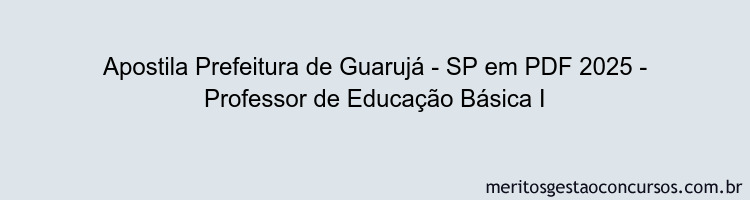 Apostila Concurso Prefeitura de Guarujá - SP 2025 - Professor de Educação Básica I