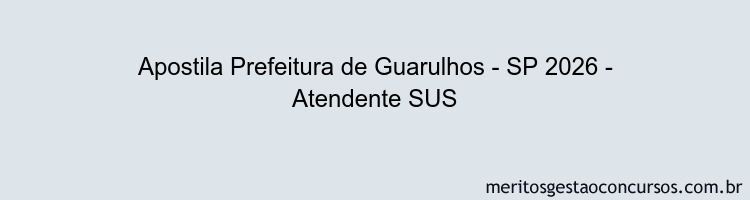 Apostila Concurso Prefeitura de Guarulhos - SP 2026 - Atendente SUS