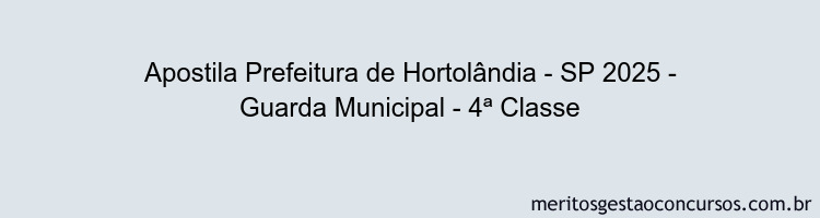 Apostila Concurso Prefeitura de Hortolândia - SP 2025 - Guarda Municipal - 4ª Classe