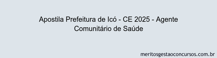 Apostila Concurso Prefeitura de Icó - CE 2025 - Agente Comunitário de Saúde