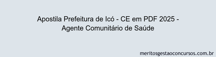 Apostila Concurso Prefeitura de Icó - CE 2025 - Agente Comunitário de Saúde
