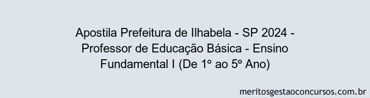 Apostila Concurso Prefeitura de Ilhabela - SP 2024 Impressa - Professor de Educação Básica - Ensino Fundamental I (De 1º ao 5º Ano)