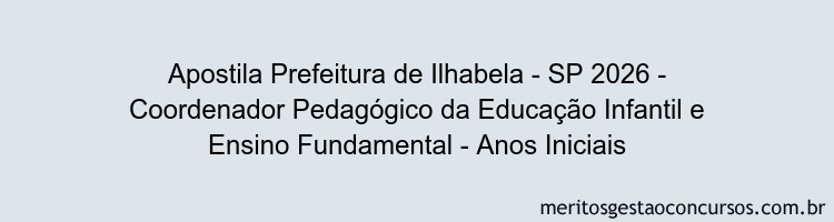 Apostila Concurso Prefeitura de Ilhabela - SP 2026 - Coordenador Pedagógico da Educação Infantil e Ensino Fundamental - Anos Iniciais