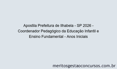 Apostila Concurso Prefeitura de Ilhabela - SP 2026 - Coordenador Pedagógico da Educação Infantil e Ensino Fundamental - Anos Iniciais