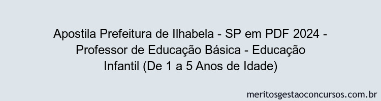 Apostila Concurso Prefeitura de Ilhabela - SP 2024 PDF - Professor de Educação Básica - Educação Infantil (De 1 a 5 Anos de Idade)