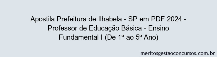 Apostila Concurso Prefeitura de Ilhabela - SP 2024 PDF - Professor de Educação Básica - Ensino Fundamental I (De 1º ao 5º Ano)