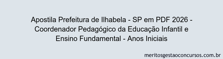 Apostila Concurso Prefeitura de Ilhabela - SP 2026 - Coordenador Pedagógico da Educação Infantil e Ensino Fundamental - Anos Iniciais
