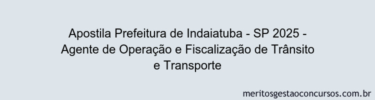 Apostila Concurso Prefeitura de Indaiatuba - SP 2025 - Agente de Operação e Fiscalização de Trânsito e Transporte