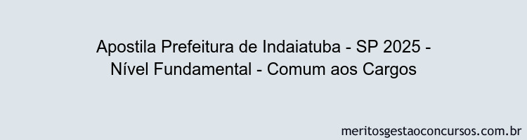 Apostila Concurso Prefeitura de Indaiatuba - SP 2025 - Nível Fundamental - Comum aos Cargos