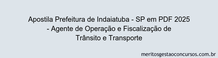 Apostila Concurso Prefeitura de Indaiatuba - SP 2025 - Agente de Operação e Fiscalização de Trânsito e Transporte