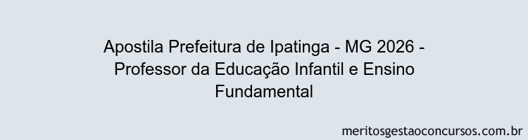 Apostila Concurso Prefeitura de Ipatinga - MG 2026 - Professor da Educação Infantil e Ensino Fundamental