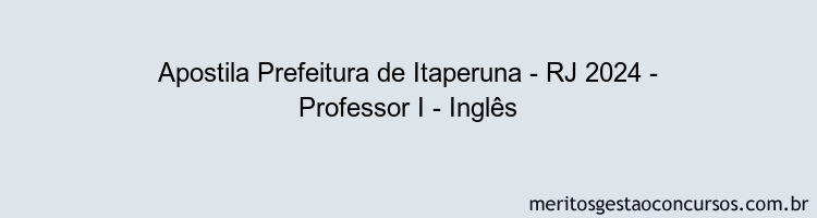 Apostila Concurso Prefeitura de Itaperuna - RJ 2024 Impressa - Professor I - Inglês