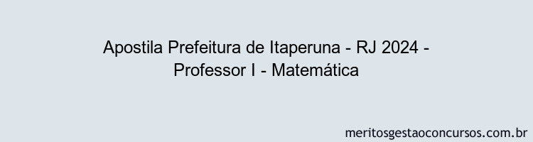 Apostila Concurso Prefeitura de Itaperuna - RJ 2024 Impressa - Professor I - Matemática