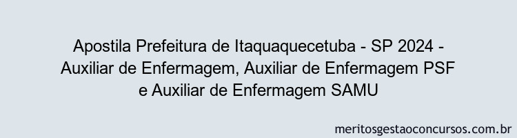 Apostila Concurso Prefeitura de Itaquaquecetuba - SP 2024 Impressa - Auxiliar de Enfermagem, Auxiliar de Enfermagem PSF e Auxiliar de Enfermagem SAMU