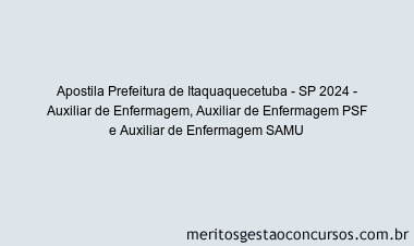 Apostila Concurso Prefeitura de Itaquaquecetuba - SP 2024 Impressa - Auxiliar de Enfermagem, Auxiliar de Enfermagem PSF e Auxiliar de Enfermagem SAMU
