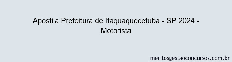 Apostila Concurso Prefeitura de Itaquaquecetuba - SP 2024 Impressa - Motorista