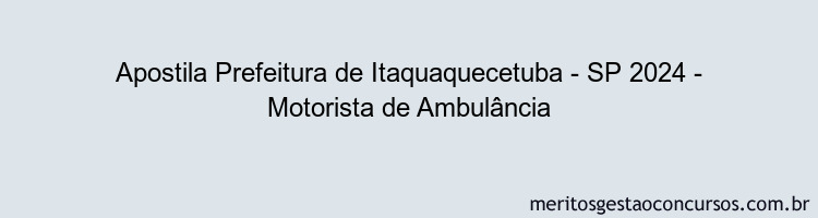 Apostila Concurso Prefeitura de Itaquaquecetuba - SP 2024 Impressa - Motorista de Ambulância