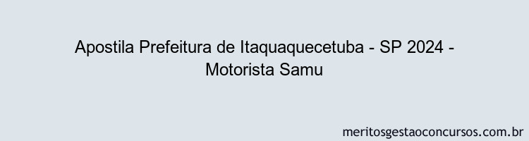 Apostila Concurso Prefeitura de Itaquaquecetuba - SP 2024 Impressa - Motorista Samu