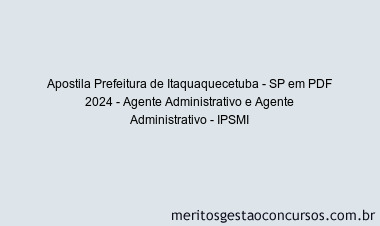 Apostila Concurso Prefeitura de Itaquaquecetuba - SP 2024 PDF - Agente Administrativo e Agente Administrativo - IPSMI