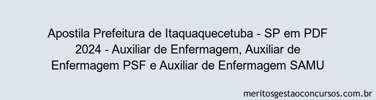 Apostila Concurso Prefeitura de Itaquaquecetuba - SP 2024 PDF - Auxiliar de Enfermagem, Auxiliar de Enfermagem PSF e Auxiliar de Enfermagem SAMU