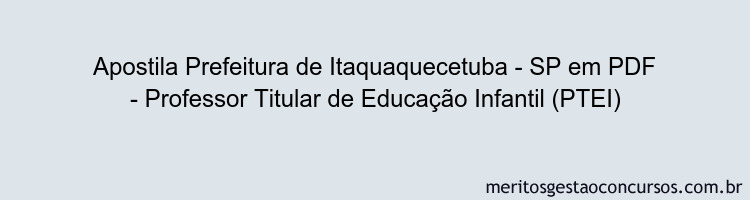 Apostila Concurso Prefeitura de Itaquaquecetuba - SP - Professor Titular de Educação Infantil (PTEI)