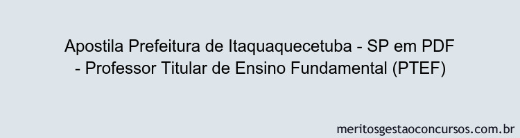 Apostila Concurso Prefeitura de Itaquaquecetuba - SP - Professor Titular de Ensino Fundamental (PTEF)