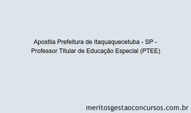 Apostila Concurso Prefeitura de Itaquaquecetuba - SP - Professor Titular de Educação Especial (PTEE)