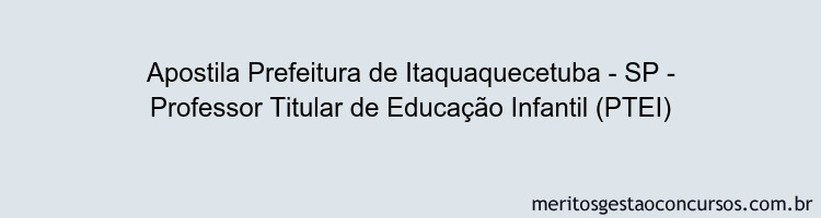 Apostila Concurso Prefeitura de Itaquaquecetuba - SP - Professor Titular de Educação Infantil (PTEI)