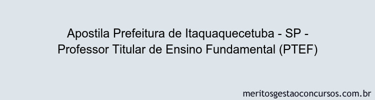 Apostila Concurso Prefeitura de Itaquaquecetuba - SP - Professor Titular de Ensino Fundamental (PTEF)