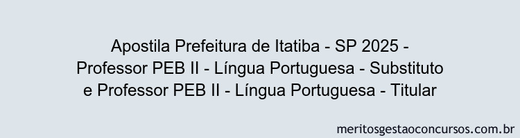 Apostila Concurso Prefeitura de Itatiba - SP 2025 - Professor PEB II - Língua Portuguesa - Substituto e Professor PEB II - Língua Portuguesa - Titular