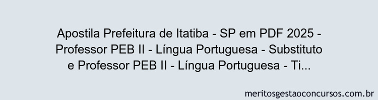 Apostila Concurso Prefeitura de Itatiba - SP 2025 - Professor PEB II - Língua Portuguesa - Substituto e Professor PEB II - Língua Portuguesa - Titular