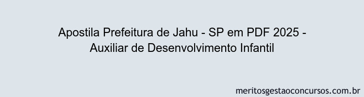 Apostila Concurso Prefeitura de Jahu - SP 2025 - Auxiliar de Desenvolvimento Infantil