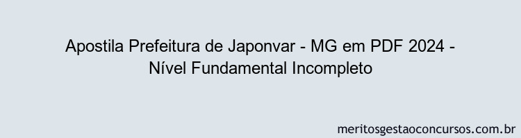 Apostila Concurso Prefeitura de Japonvar - MG 2024 PDF - Nível Fundamental Incompleto