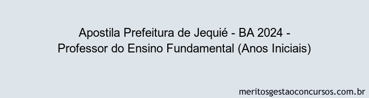 Apostila Concurso Prefeitura de Jequié - BA 2024 Impressa - Professor do Ensino Fundamental (Anos Iniciais)