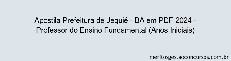 Apostila Concurso Prefeitura de Jequié - BA 2024 PDF - Professor do Ensino Fundamental (Anos Iniciais)