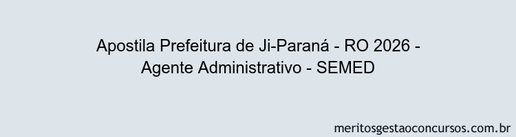 Apostila Concurso Prefeitura de Ji-Paraná - RO 2026 - Agente Administrativo - SEMED